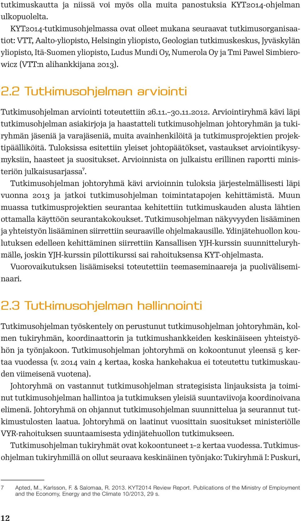 Mundi Oy, Numerola Oy ja Tmi Pawel Simbierowicz (VTT:n alihankkijana 2013). 2.2 Tutkimusohjelman arviointi Tutkimusohjelman arviointi toteutettiin 26.11. 30.11.2012.