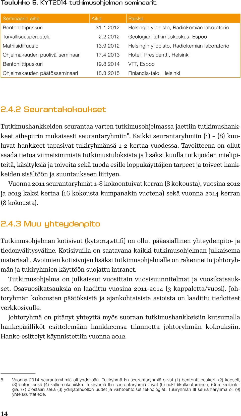 4.2 Seurantakokoukset Tutkimushankkeiden seurantaa varten tutkimusohjelmassa jaettiin tutkimushankkeet aihepiirin mukaisesti seurantaryhmiin8.