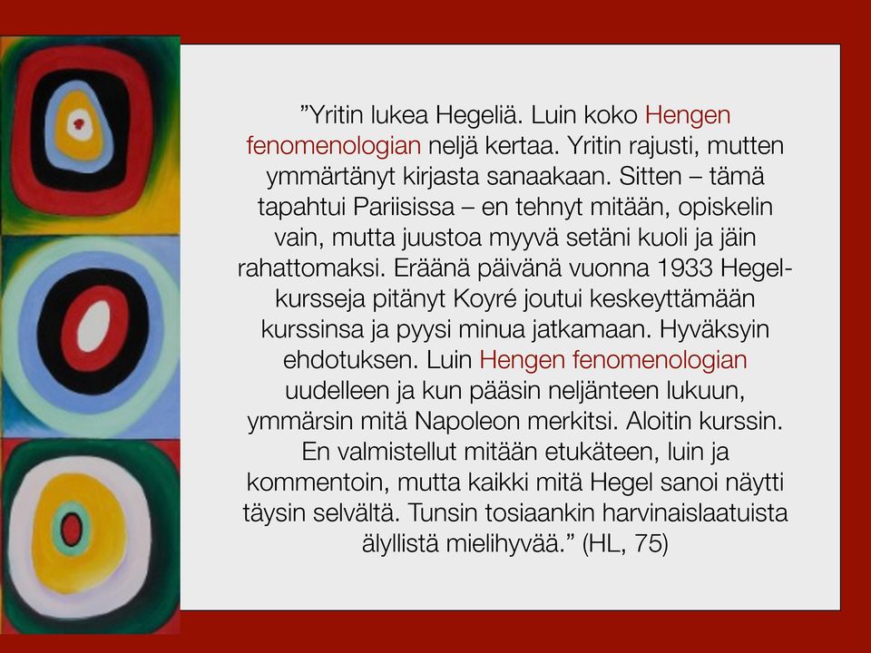 Eräänä päivänä vuonna 1933 Hegelkursseja pitänyt Koyré joutui keskeyttämään kurssinsa ja pyysi minua jatkamaan. Hyväksyin ehdotuksen.