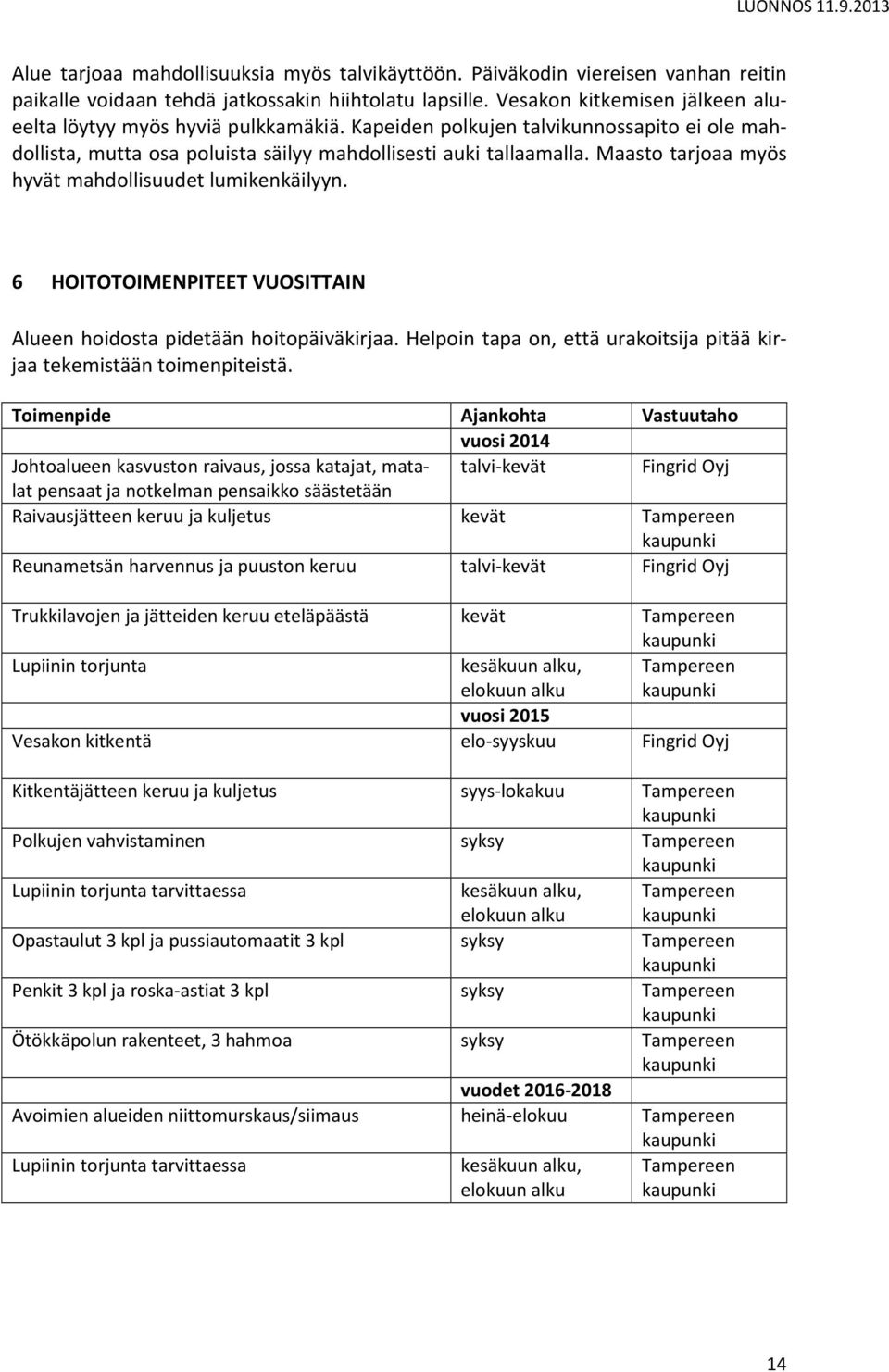 Maasto tarjoaa myös hyvät mahdollisuudet lumikenkäilyyn. 6 HOITOTOIMENPITEET VUOSITTAIN Alueen hoidosta pidetään hoitopäiväkirjaa.