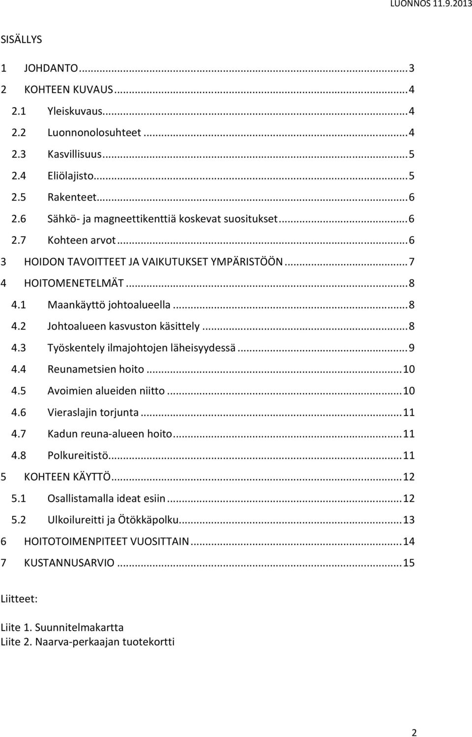 .. 8 4.3 Työskentely ilmajohtojen läheisyydessä... 9 4.4 Reunametsien hoito... 10 4.5 Avoimien alueiden niitto... 10 4.6 Vieraslajin torjunta... 11 4.7 Kadun reuna-alueen hoito... 11 4.8 Polkureitistö.