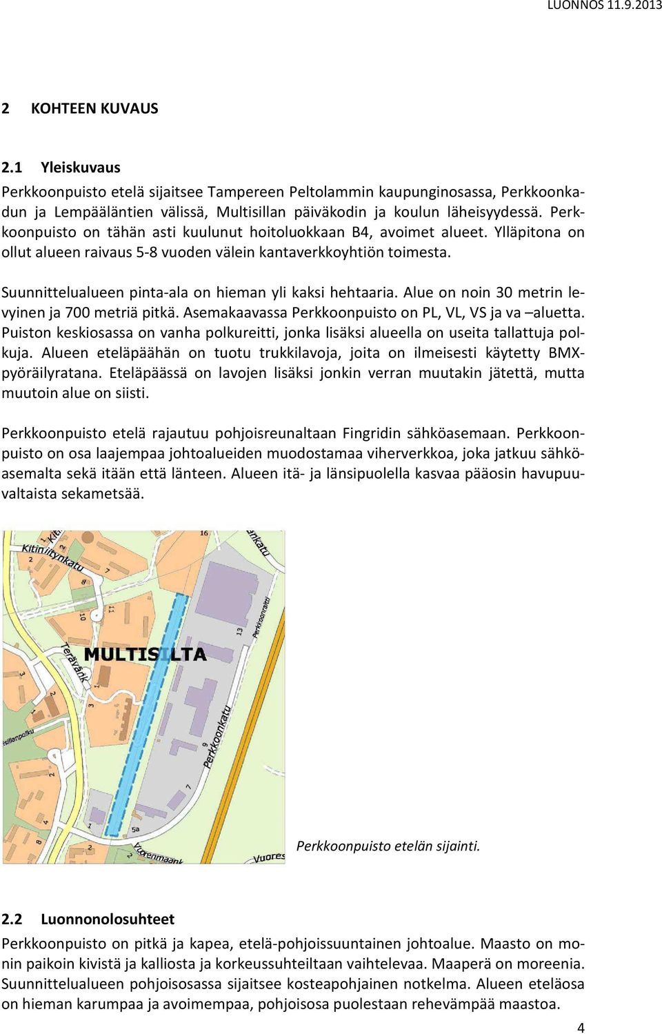 Suunnittelualueen pinta-ala on hieman yli kaksi hehtaaria. Alue on noin 30 metrin levyinen ja 700 metriä pitkä. Asemakaavassa Perkkoonpuisto on PL, VL, VS ja va aluetta.