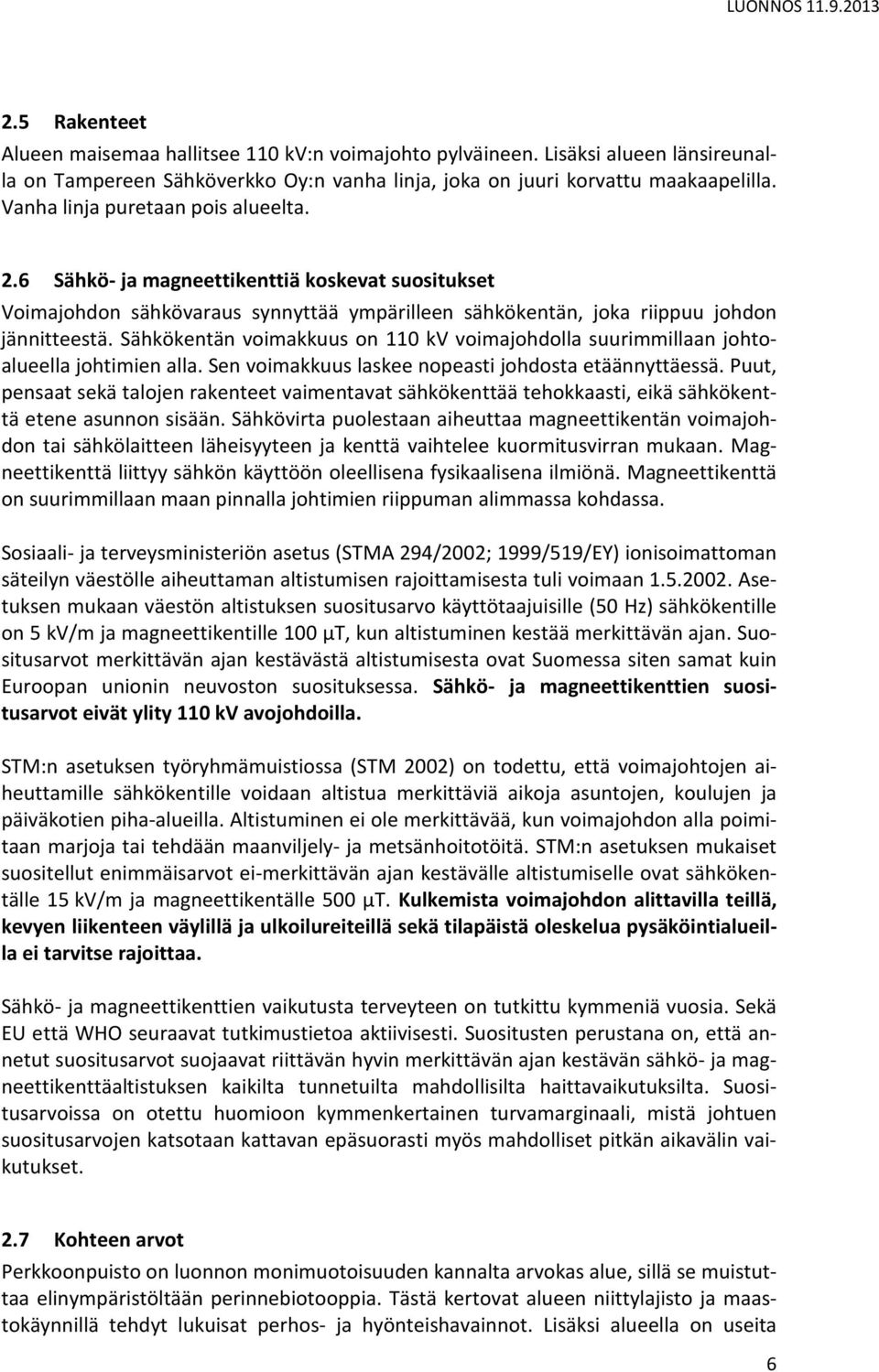 Sähkökentän voimakkuus on 110 kv voimajohdolla suurimmillaan johtoalueella johtimien alla. Sen voimakkuus laskee nopeasti johdosta etäännyttäessä.