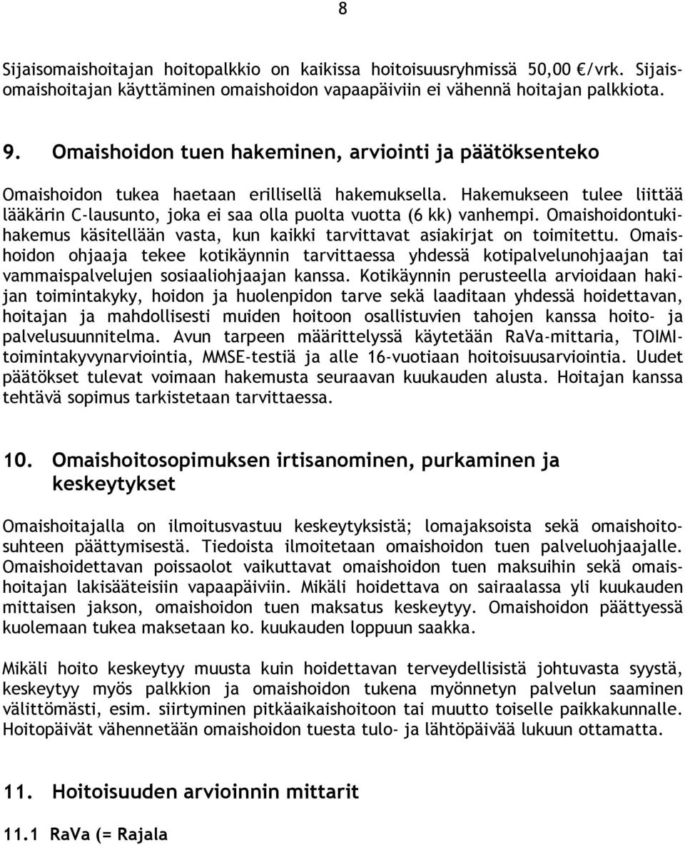 Hakemukseen tulee liittää lääkärin C-lausunto, joka ei saa olla puolta vuotta (6 kk) vanhempi. Omaishoidontukihakemus käsitellään vasta, kun kaikki tarvittavat asiakirjat on toimitettu.