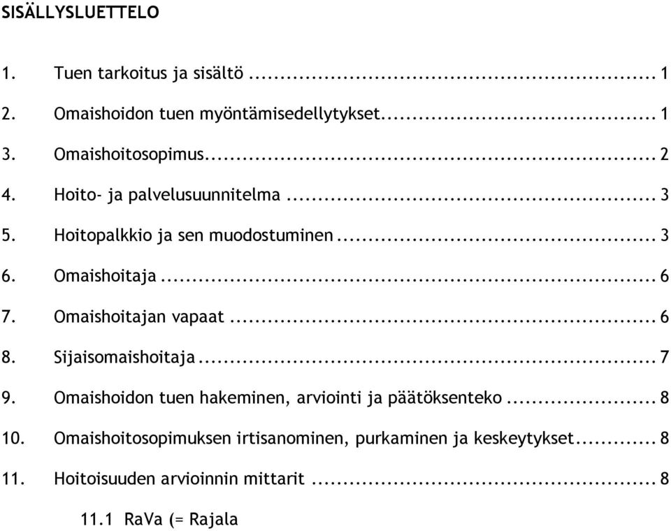 Omaishoidon tuen hakeminen, arviointi ja päätöksenteko... 8 10. Omaishoitosopimuksen irtisanominen, purkaminen ja keskeytykset... 8 11.