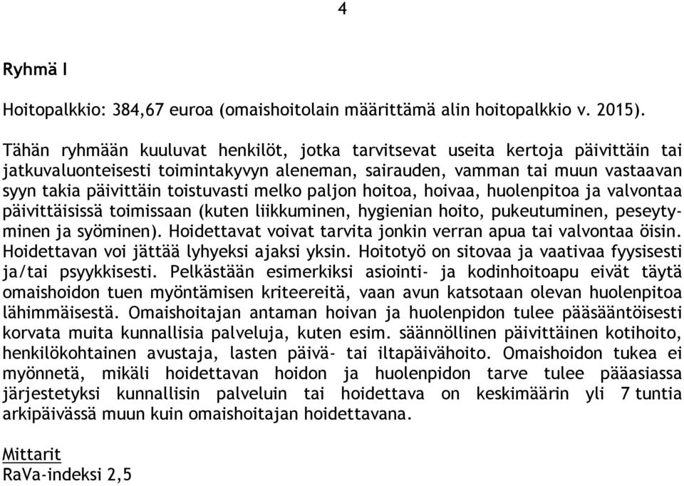 melko paljon hoitoa, hoivaa, huolenpitoa ja valvontaa päivittäisissä toimissaan (kuten liikkuminen, hygienian hoito, pukeutuminen, peseytyminen ja syöminen).