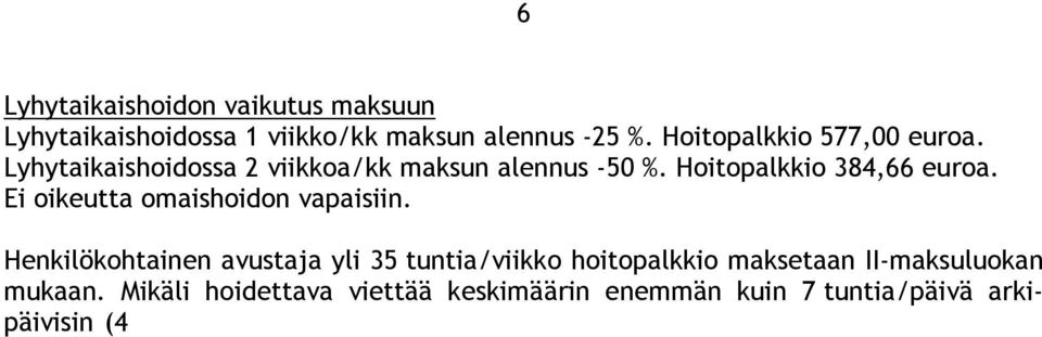 Mikäli hoidettava viettää keskimäärin enemmän kuin 7 tuntia/päivä arkipäivisin (4 5 päivää/viikko käyttäen sosiaali- ja terveyspalveluja, kuntoutuksessa tai opetuksessa) maksetaan omaishoidon tuki