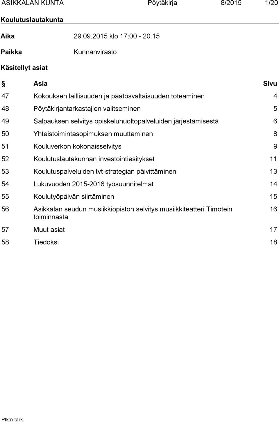5 49 Salpauksen selvitys opiskeluhuoltopalveluiden järjestämisestä 6 50 Yhteistoimintasopimuksen muuttaminen 8 51 Kouluverkon kokonaisselvitys 9 52 Koulutuslautakunnan