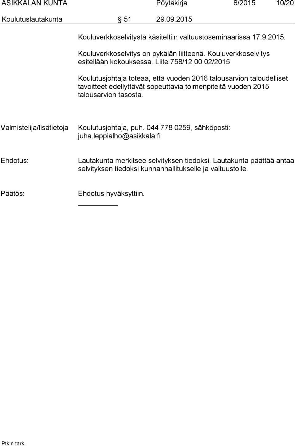 02/2015 Koulutusjohtaja toteaa, että vuoden 2016 talousarvion taloudelliset tavoitteet edellyttävät sopeuttavia toimenpiteitä vuoden 2015 talousarvion tasosta.