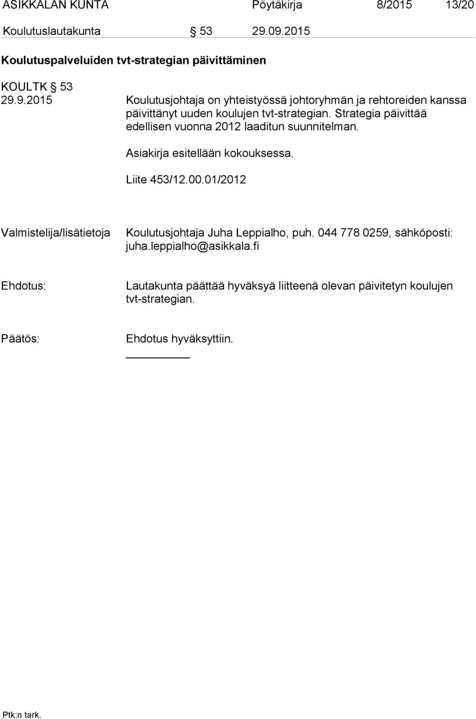 Strategia päivittää edellisen vuonna 2012 laaditun suunnitelman. Asiakirja esitellään kokouksessa. Liite 453/12.00.