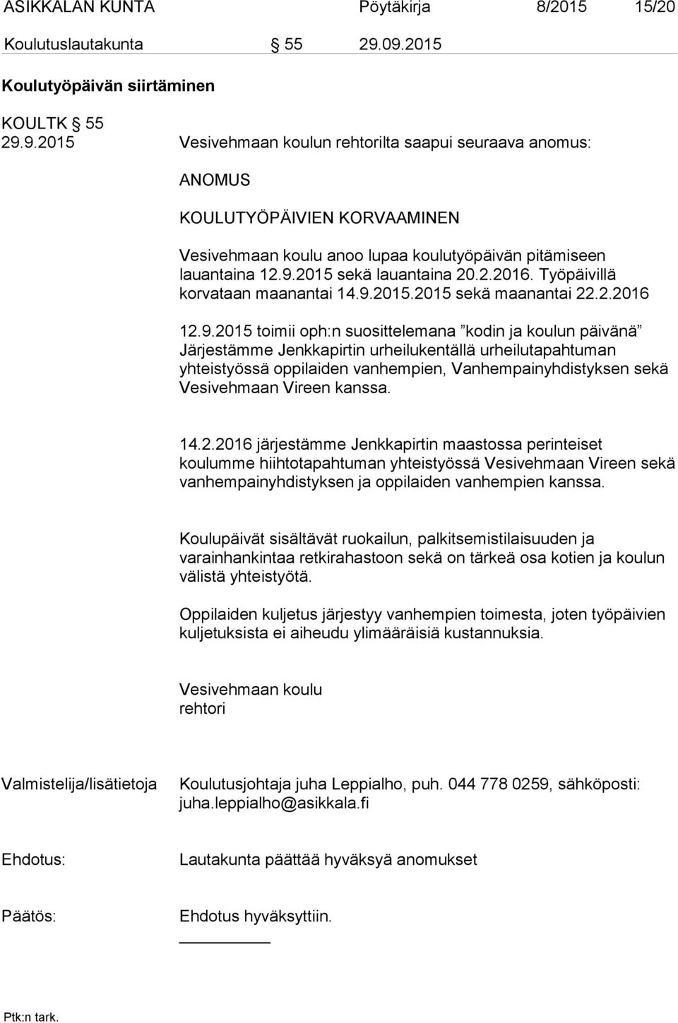 9.2015 sekä lauantaina 20.2.2016. Työpäivillä korvataan maanantai 14.9.2015.2015 sekä maanantai 22.2.2016 12.9.2015 toimii oph:n suosittelemana kodin ja koulun päivänä Järjestämme Jenkkapirtin