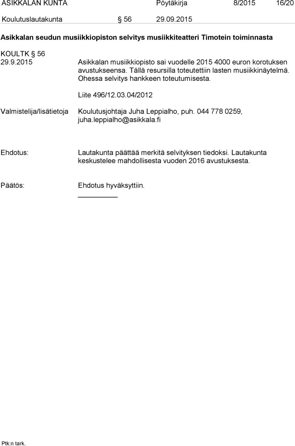 9.2015 Asikkalan musiikkiopisto sai vuodelle 2015 4000 euron korotuksen avustukseensa. Tällä resursilla toteutettiin lasten musiikkinäytelmä.