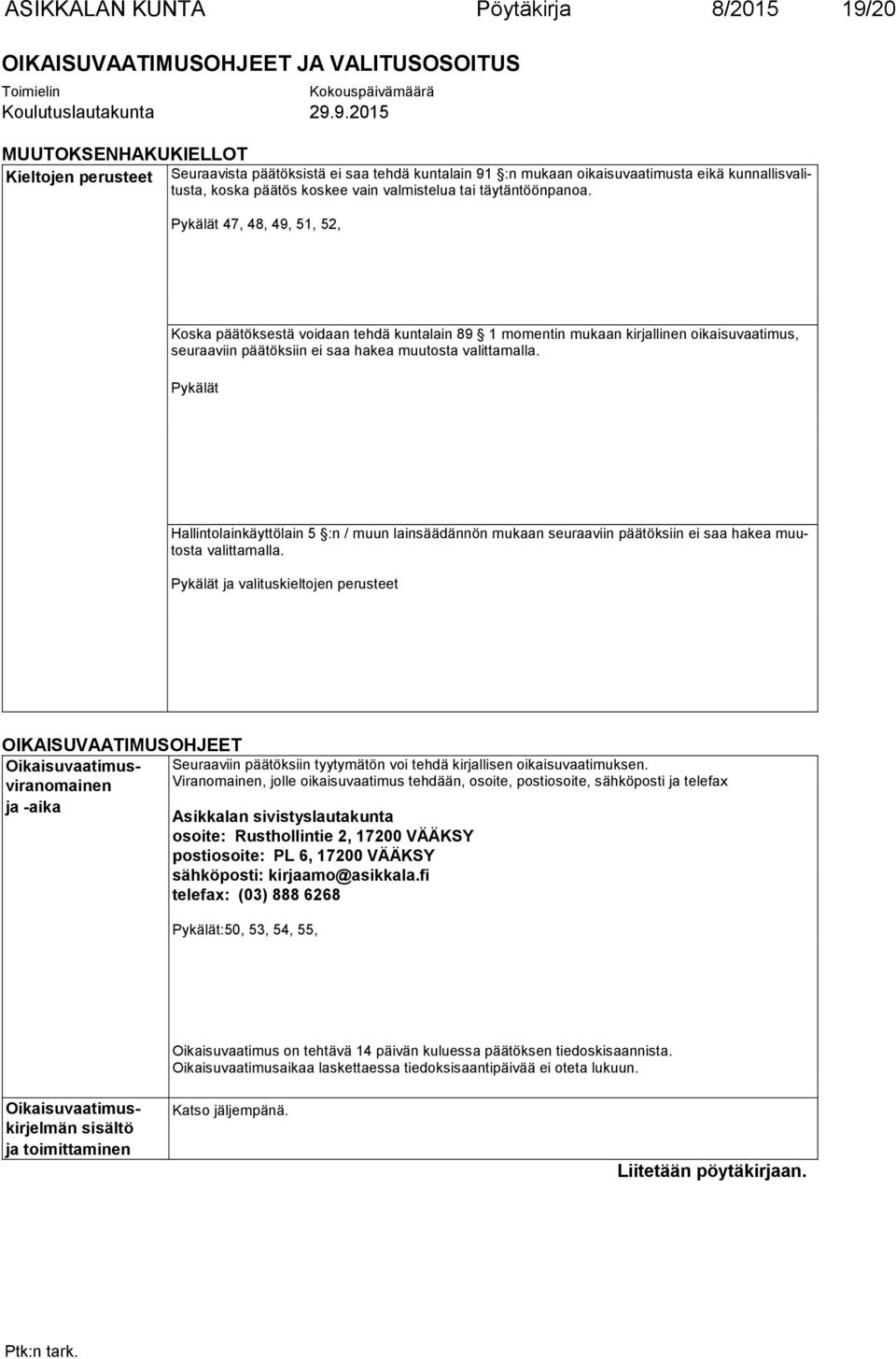 9.2015 MUUTOKSENHAKUKIELLOT Kieltojen perusteet Seuraavista päätöksistä ei saa tehdä kuntalain 91 :n mukaan oikaisuvaatimusta eikä kunnallisvalitusta, koska päätös koskee vain valmistelua tai