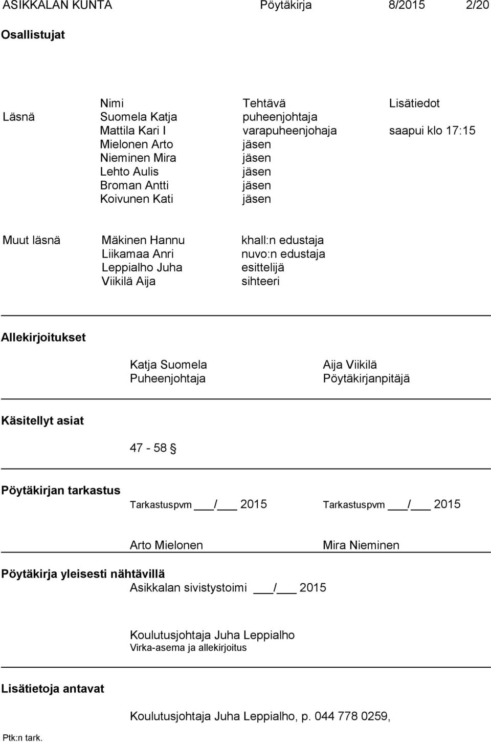 Allekirjoitukset Katja Suomela Puheenjohtaja Aija Viikilä Pöy täkirjanpitäjä Käsitellyt asiat 47-58 Pöytäkirjan tarkastus Tarkastuspvm / 2015 Tarkastuspvm / 2015 Arto Mielonen Mira Nieminen