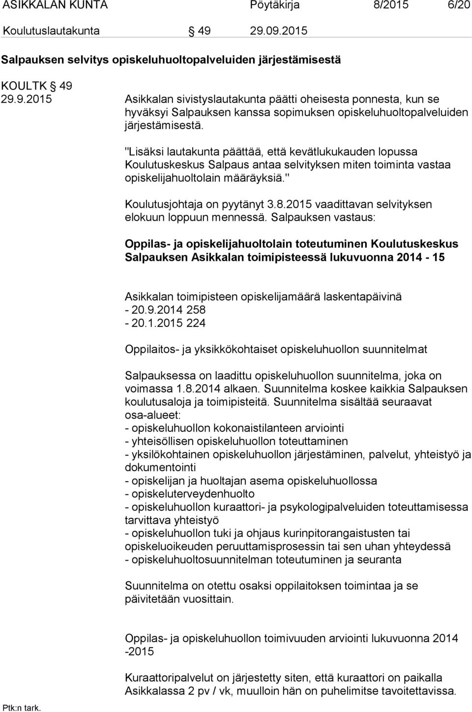 "Lisäksi lautakunta päättää, että kevätlukukauden lopussa Koulutuskeskus Salpaus antaa selvityksen miten toiminta vastaa opiskelijahuoltolain määräyksiä." Koulutusjohtaja on pyytänyt 3.8.