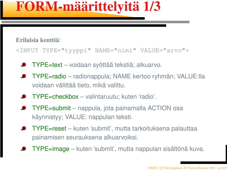 TYPE=submit nappula, jota painamalla ACTION osa käynnistyy; VALUE: nappulan teksti.