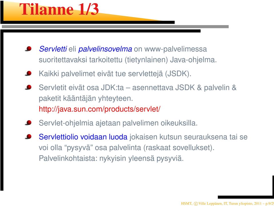 http://java.sun.com/products/servlet/ Servlet-ohjelmia ajetaan palvelimen oikeuksilla.