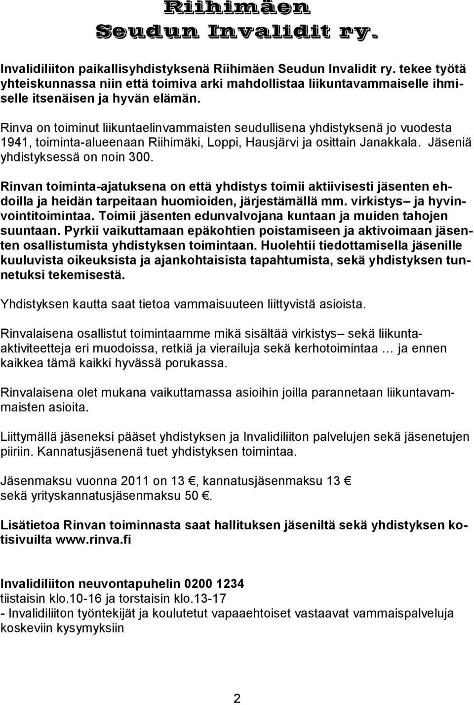 Rinva on toiminut liikuntaelinvammaisten seudullisena yhdistyksenä jo vuodesta 1941, toiminta-alueenaan Riihimäki, Loppi, Hausjärvi ja osittain Janakkala. Jäseniä yhdistyksessä on noin 300.