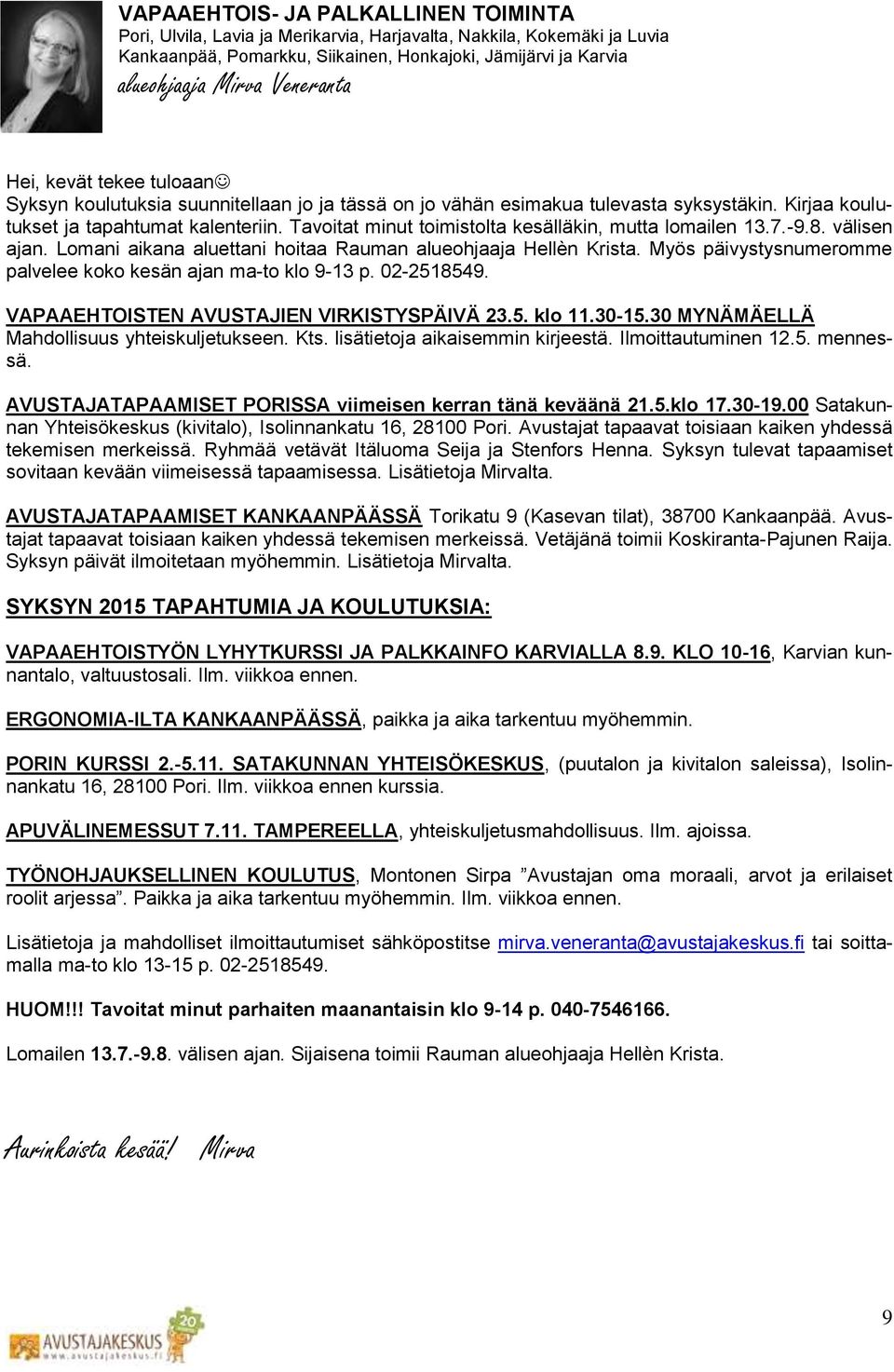 Tavoitat minut toimistolta kesälläkin, mutta lomailen 13.7.-9.8. välisen ajan. Lomani aikana aluettani hoitaa Rauman alueohjaaja Hellèn Krista.