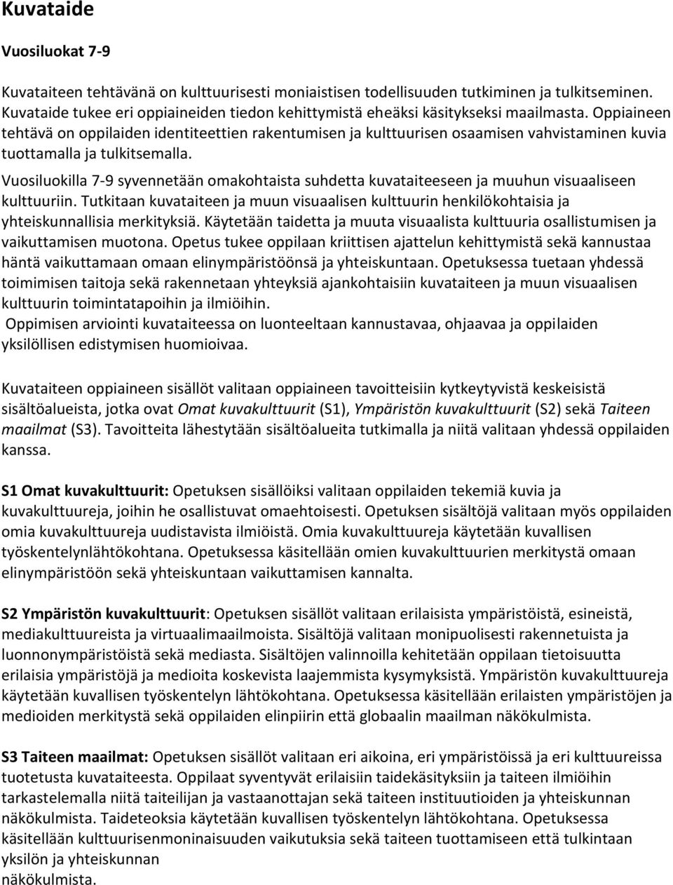 Oppiaineen tehtävä on oppilaiden identiteettien rakentumisen ja kulttuurisen osaamisen vahvistaminen kuvia tuottamalla ja tulkitsemalla.