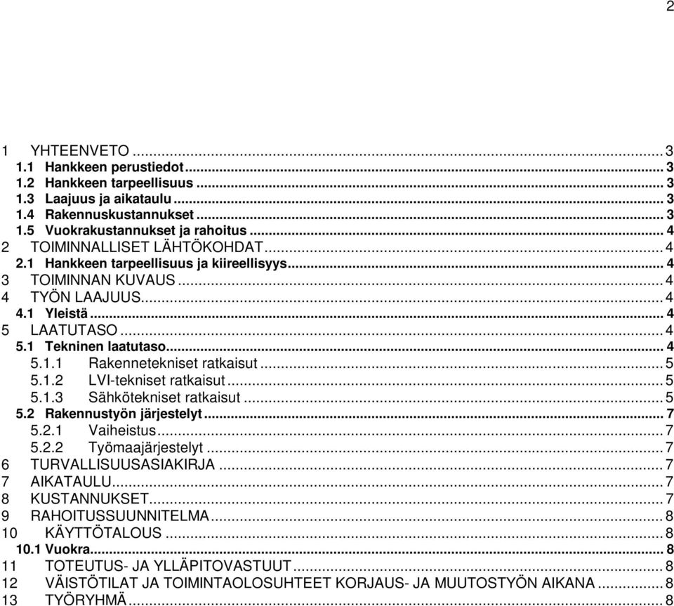 .. 5 5.1.2 LVI-tekniset ratkaisut... 5 5.1.3 Sähkötekniset ratkaisut... 5 5.2 Rakennustyön järjestelyt... 7 5.2.1 Vaiheistus... 7 5.2.2 Työmaajärjestelyt... 7 6 TURVALLISUUSASIAKIRJA... 7 7 AIKATAULU.