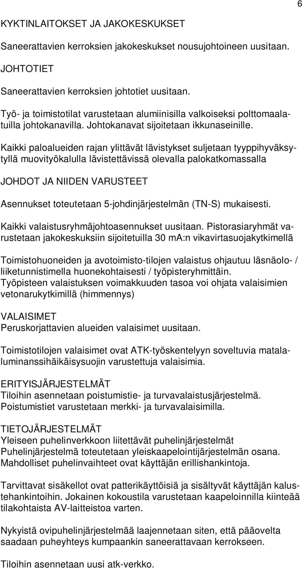 Kaikki paloalueiden rajan ylittävät lävistykset suljetaan tyyppihyväksytyllä muovityökalulla lävistettävissä olevalla palokatkomassalla JOHDOT JA NIIDEN VARUSTEET Asennukset toteutetaan