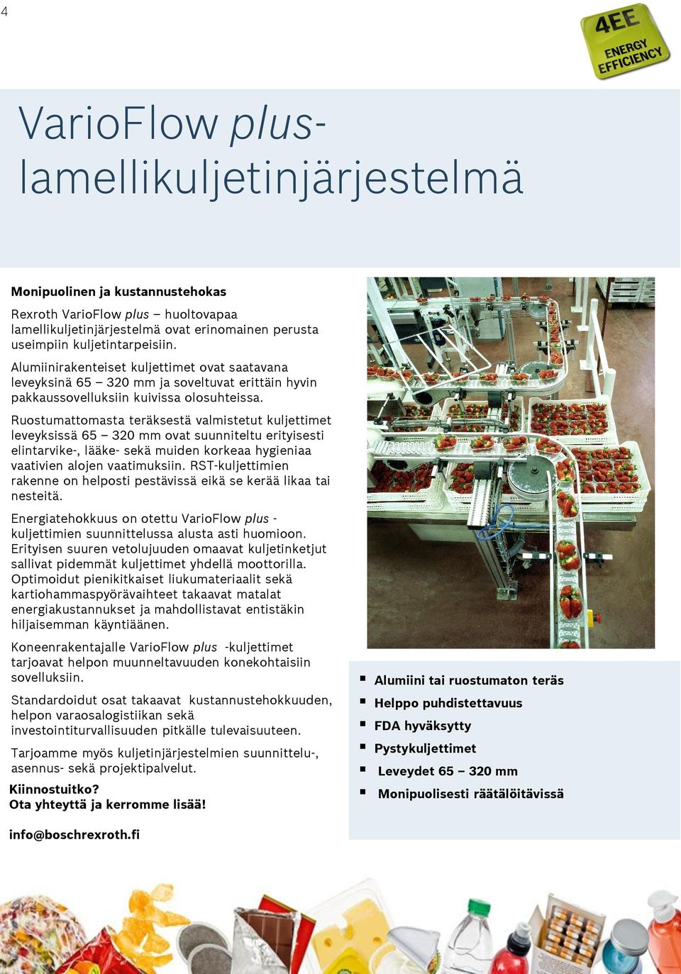 Ruostumattomasta teräksestä valmistetut kuljettimet leveyksissä 65 320 mm ovat suunniteltu erityisesti elintarvike-, lääke- sekä muiden korkeaa hygieniaa vaativien alojen vaatimuksiin.