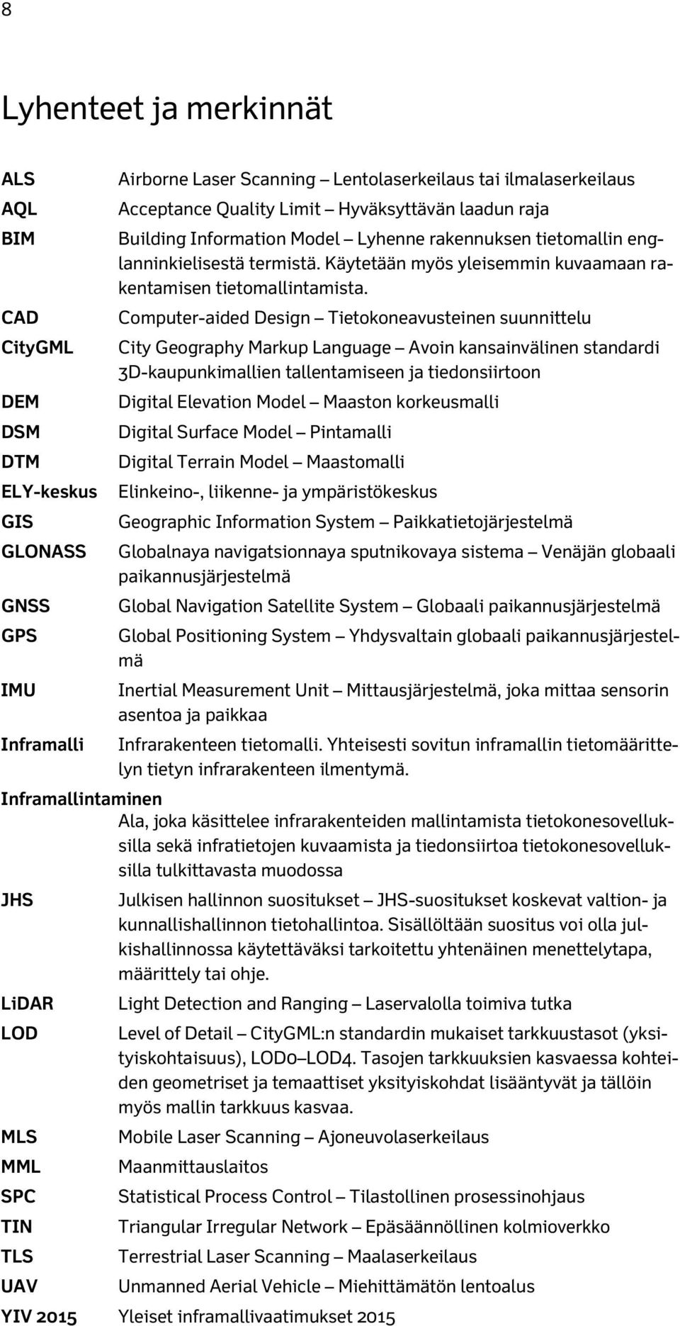 Computer-aided Design Tietokoneavusteinen suunnittelu City Geography Markup Language Avoin kansainvälinen standardi 3D-kaupunkimallien tallentamiseen ja tiedonsiirtoon Digital Elevation Model Maaston