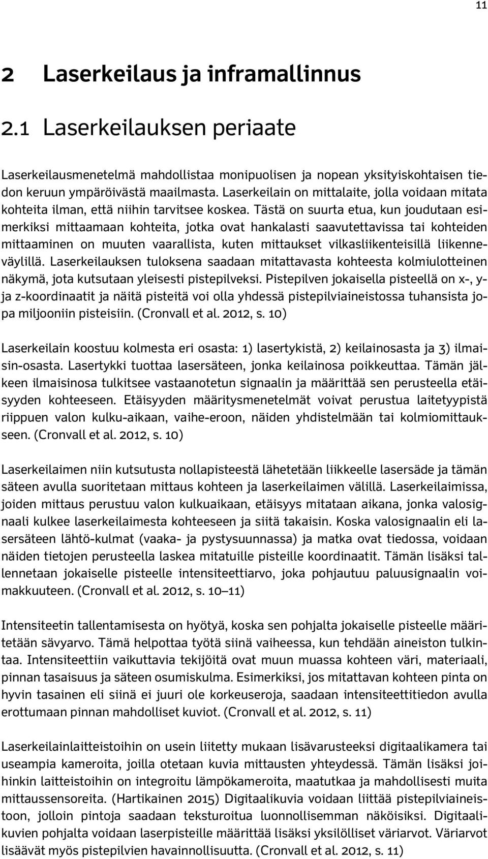 Tästä on suurta etua, kun joudutaan esimerkiksi mittaamaan kohteita, jotka ovat hankalasti saavutettavissa tai kohteiden mittaaminen on muuten vaarallista, kuten mittaukset vilkasliikenteisillä