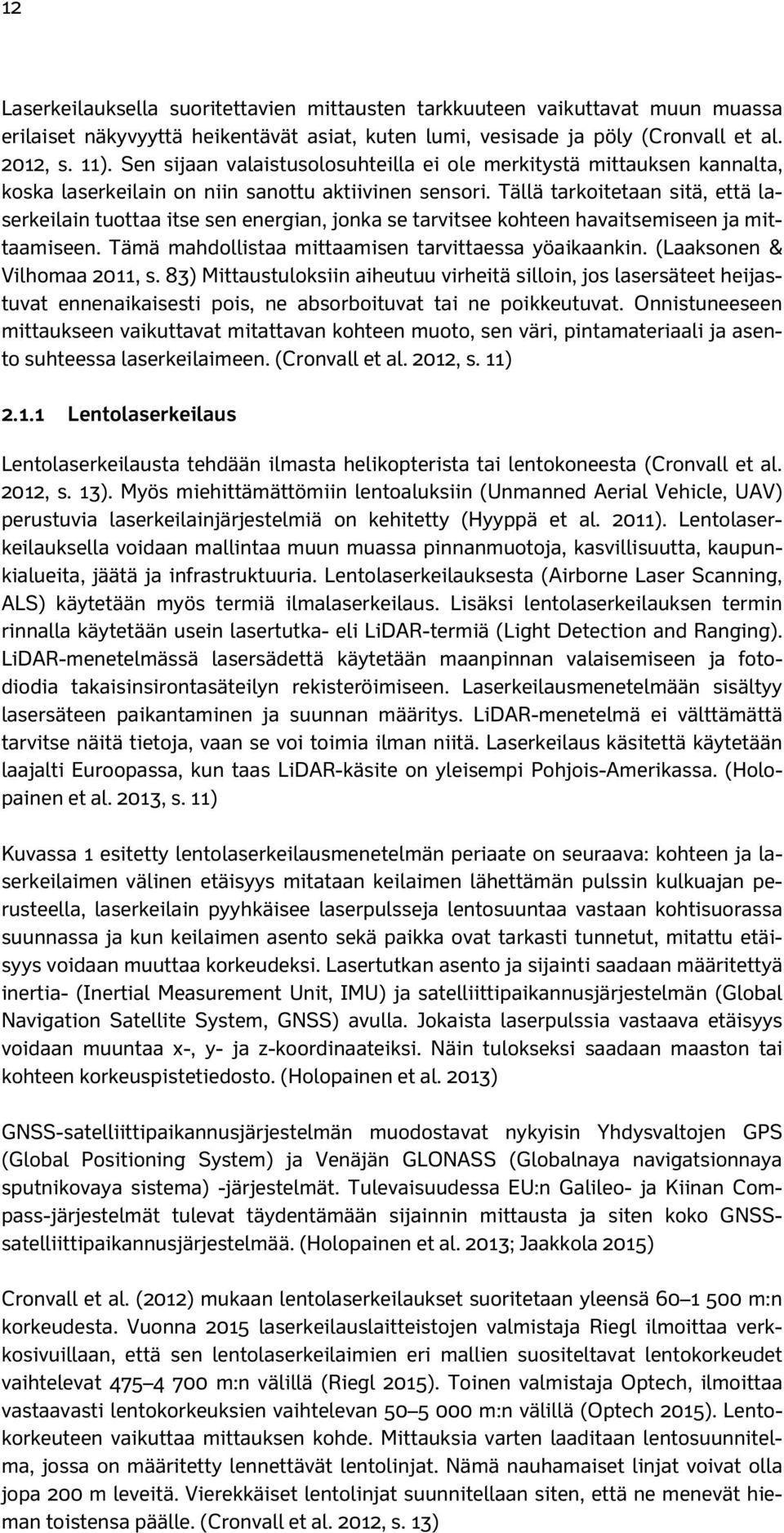 Tällä tarkoitetaan sitä, että laserkeilain tuottaa itse sen energian, jonka se tarvitsee kohteen havaitsemiseen ja mittaamiseen. Tämä mahdollistaa mittaamisen tarvittaessa yöaikaankin.