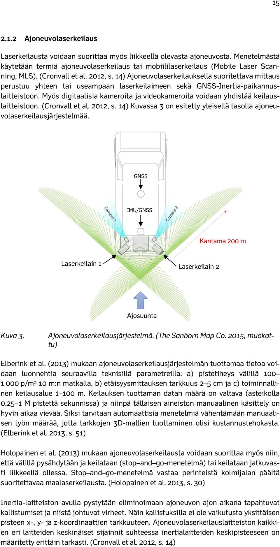14) Ajoneuvolaserkeilauksella suoritettava mittaus perustuu yhteen tai useampaan laserkeilaimeen sekä GNSS-Inertia-paikannuslaitteistoon.