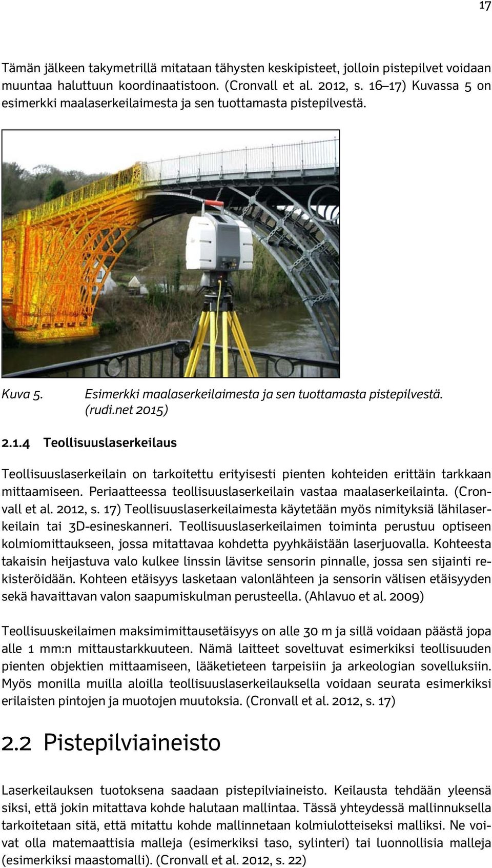 Periaatteessa teollisuuslaserkeilain vastaa maalaserkeilainta. (Cronvall et al. 2012, s. 17) Teollisuuslaserkeilaimesta käytetään myös nimityksiä lähilaserkeilain tai 3D-esineskanneri.