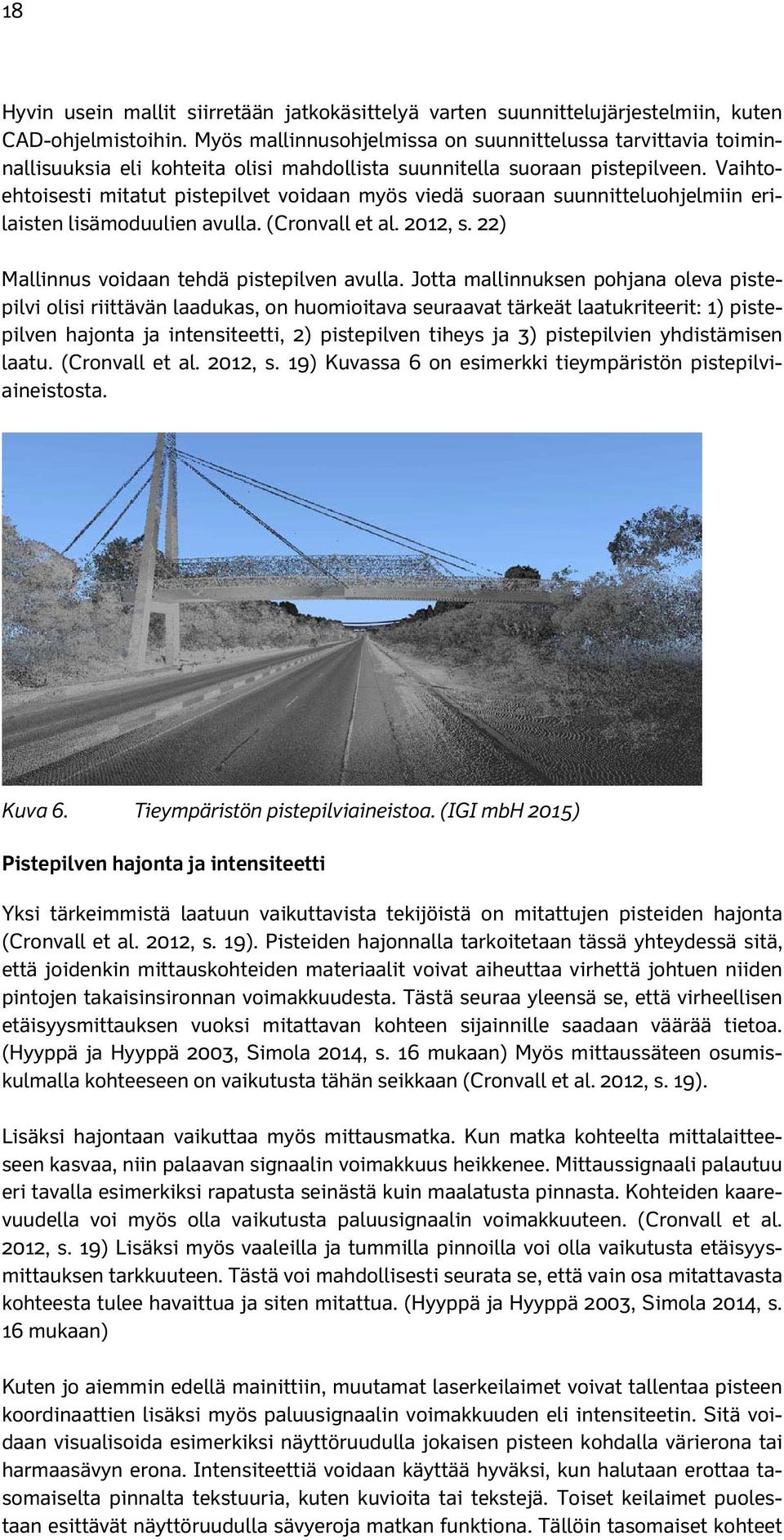 Vaihtoehtoisesti mitatut pistepilvet voidaan myös viedä suoraan suunnitteluohjelmiin erilaisten lisämoduulien avulla. (Cronvall et al. 2012, s. 22) Mallinnus voidaan tehdä pistepilven avulla.