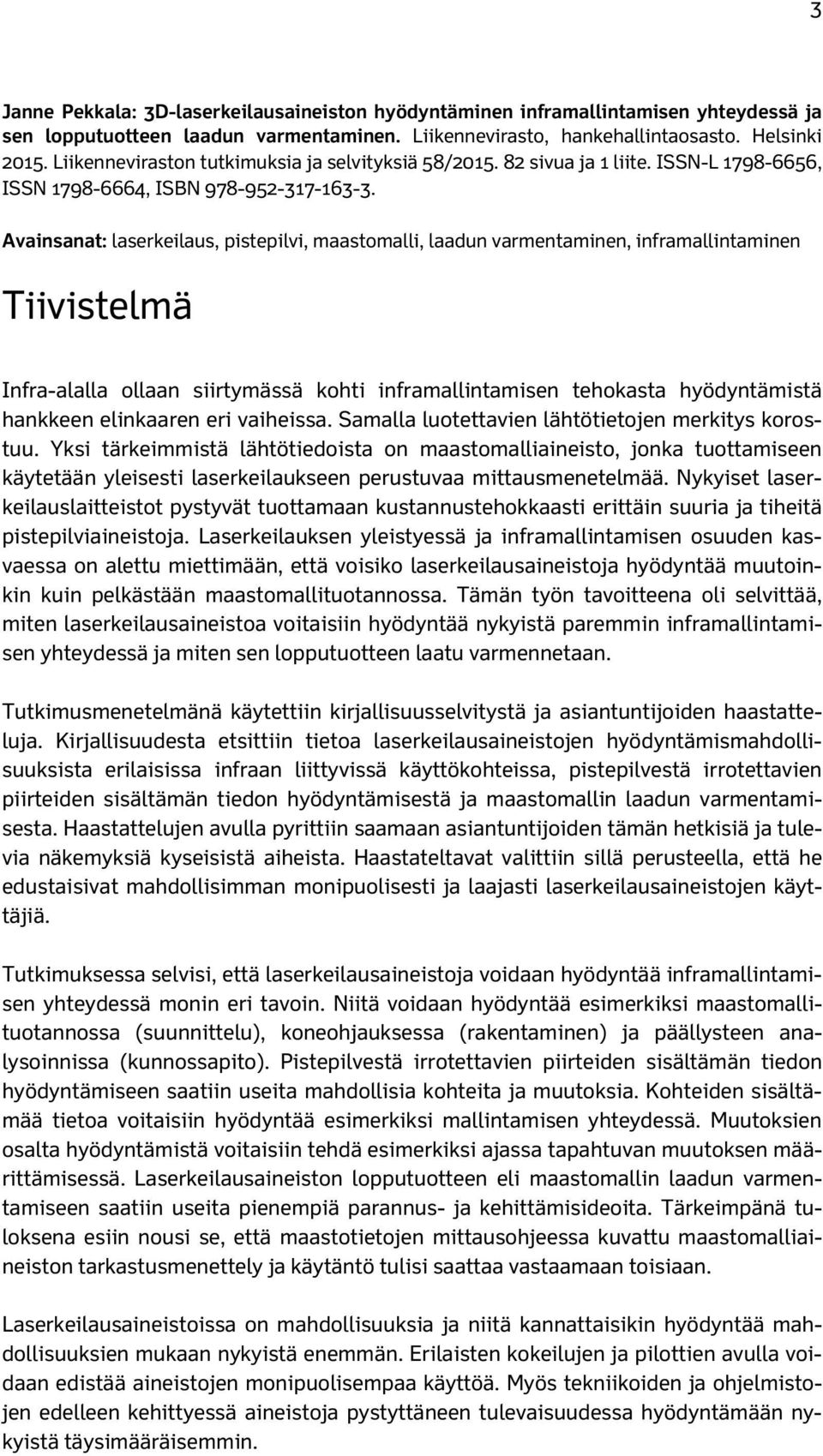 Avainsanat: laserkeilaus, pistepilvi, maastomalli, laadun varmentaminen, inframallintaminen Tiivistelmä Infra-alalla ollaan siirtymässä kohti inframallintamisen tehokasta hyödyntämistä hankkeen