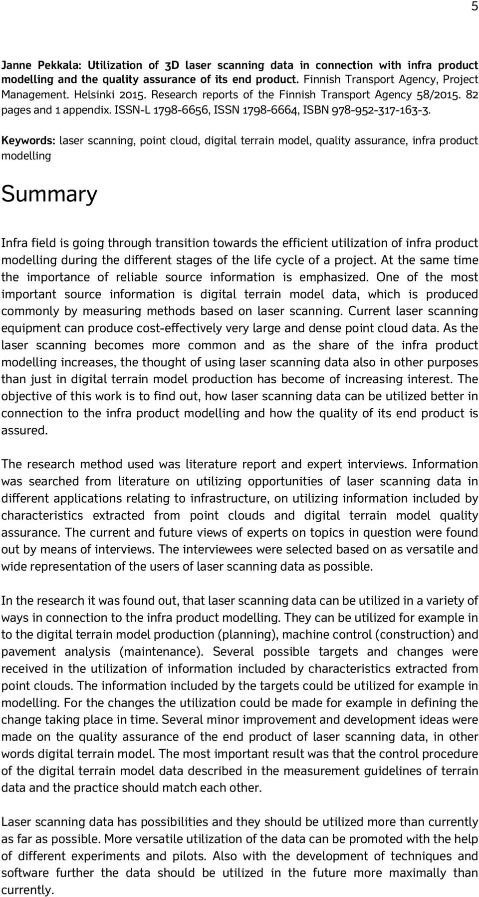 Keywords: laser scanning, point cloud, digital terrain model, quality assurance, infra product modelling Summary Infra field is going through transition towards the efficient utilization of infra