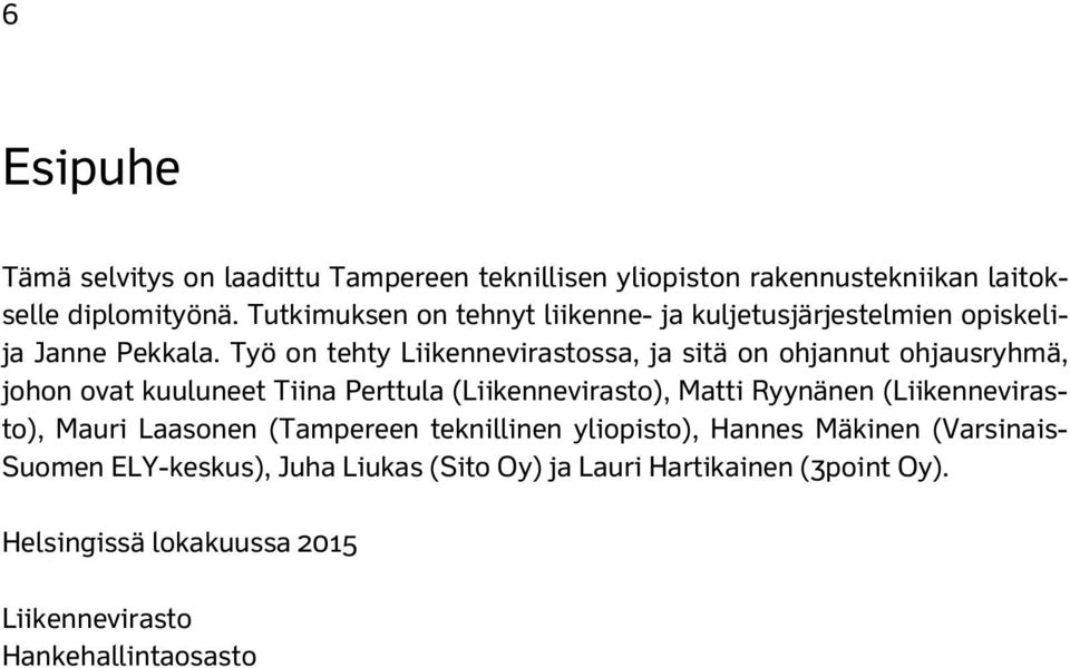 Työ on tehty Liikennevirastossa, ja sitä on ohjannut ohjausryhmä, johon ovat kuuluneet Tiina Perttula (Liikennevirasto), Matti Ryynänen