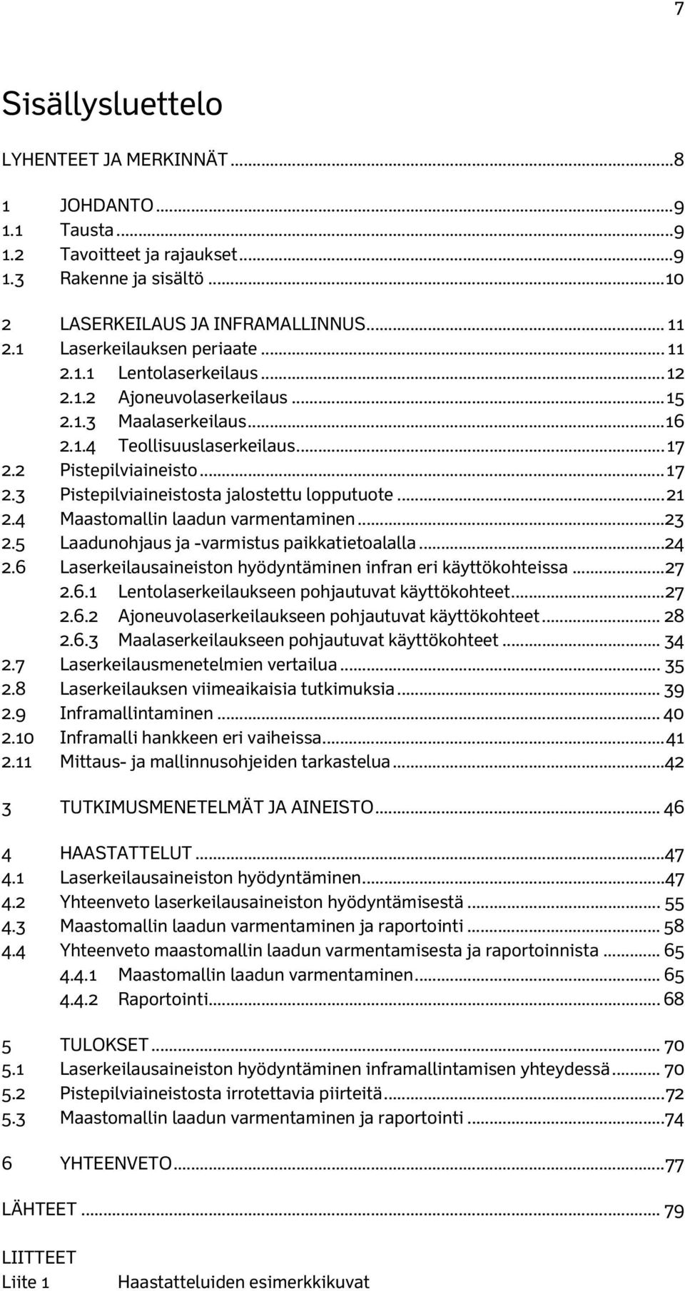 2 Pistepilviaineisto... 17 2.3 Pistepilviaineistosta jalostettu lopputuote... 21 2.4 Maastomallin laadun varmentaminen... 23 2.5 Laadunohjaus ja -varmistus paikkatietoalalla... 24 2.