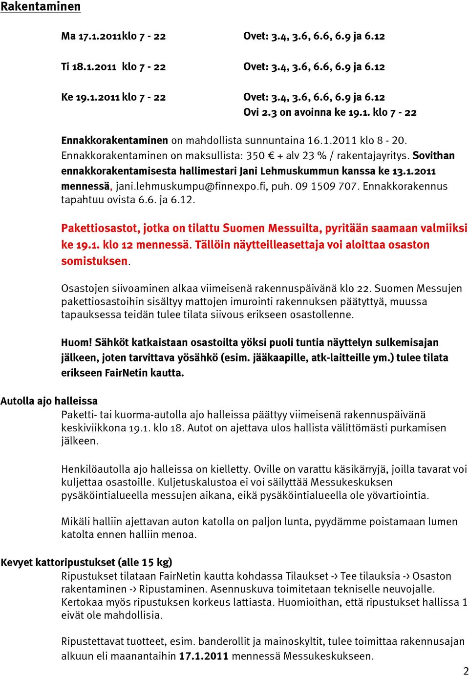 Sovithan ennakkorakentamisesta hallimestari Jani Lehmuskummun kanssa ke 13.1.2011 mennessä, jani.lehmuskumpu@finnexpo.fi, puh. 09 1509 707. Ennakkorakennus tapahtuu ovista 6.6. ja 6.12.