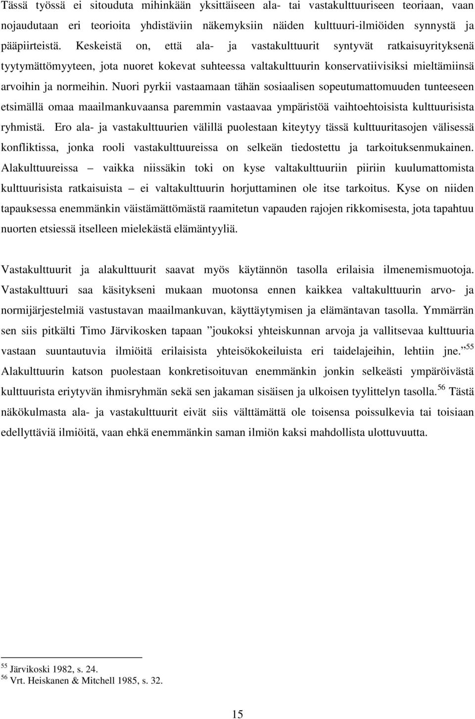 Nuori pyrkii vastaamaan tähän sosiaalisen sopeutumattomuuden tunteeseen etsimällä omaa maailmankuvaansa paremmin vastaavaa ympäristöä vaihtoehtoisista kulttuurisista ryhmistä.