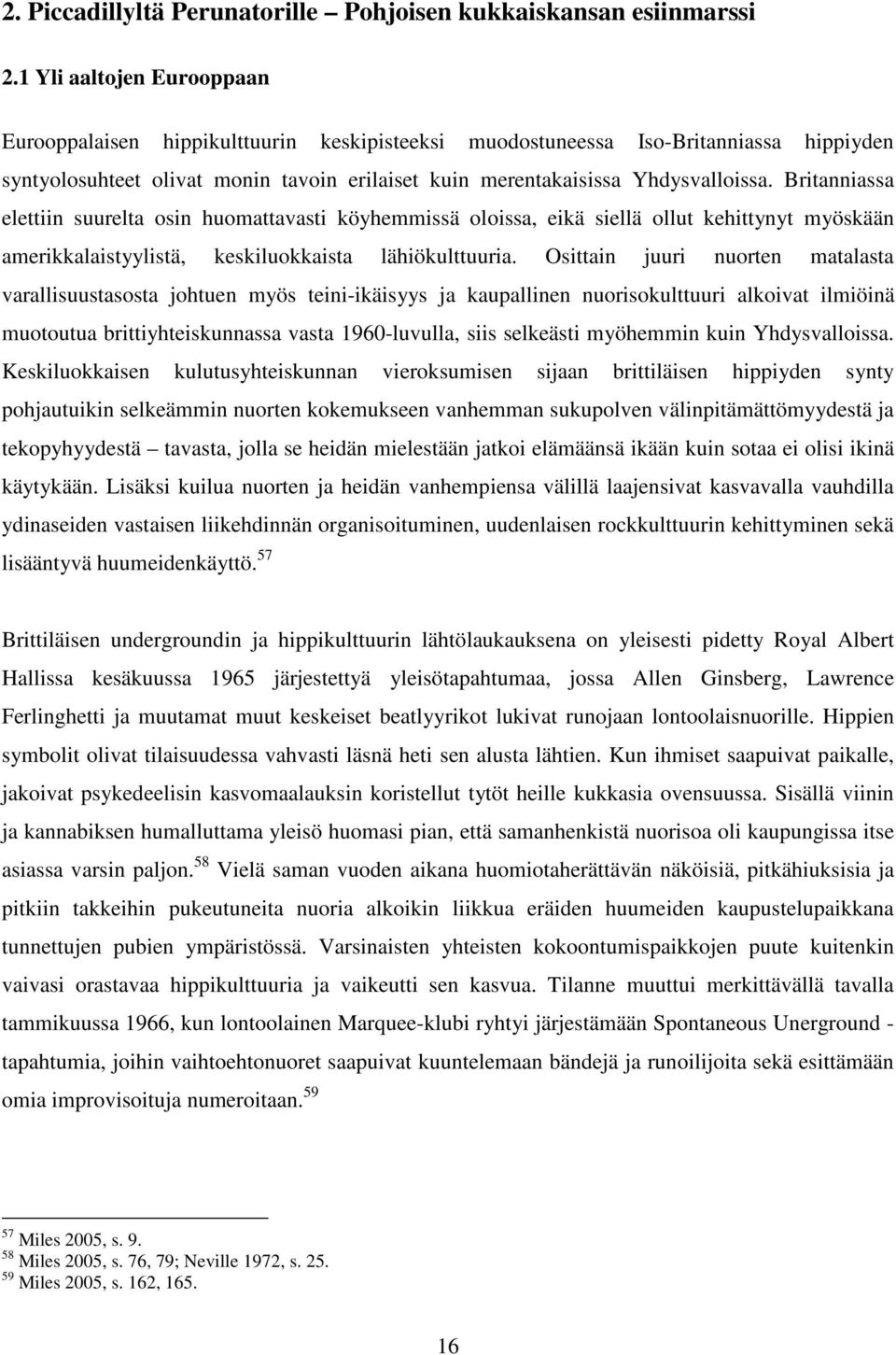 Britanniassa elettiin suurelta osin huomattavasti köyhemmissä oloissa, eikä siellä ollut kehittynyt myöskään amerikkalaistyylistä, keskiluokkaista lähiökulttuuria.