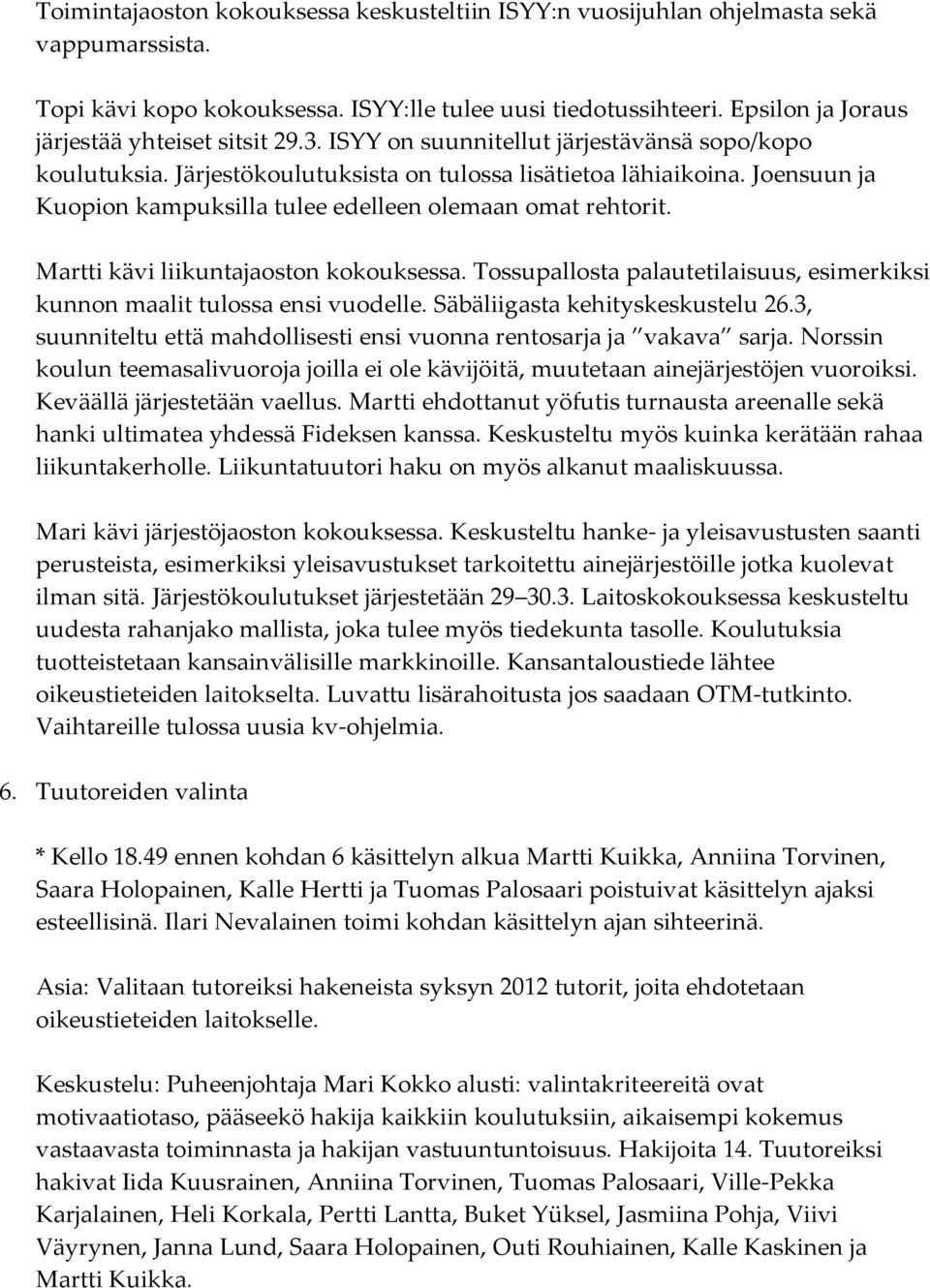 Joensuun ja Kuopion kampuksilla tulee edelleen olemaan omat rehtorit. Martti kävi liikuntajaoston kokouksessa. Tossupallosta palautetilaisuus, esimerkiksi kunnon maalit tulossa ensi vuodelle.