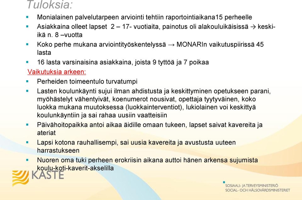 Lasten koulunkäynti sujui ilman ahdistusta ja keskittyminen opetukseen parani, myöhästelyt vähentyivät, koenumerot nousivat, opettaja tyytyväinen, koko luokka mukana muutoksessa (luokkainterventiot),