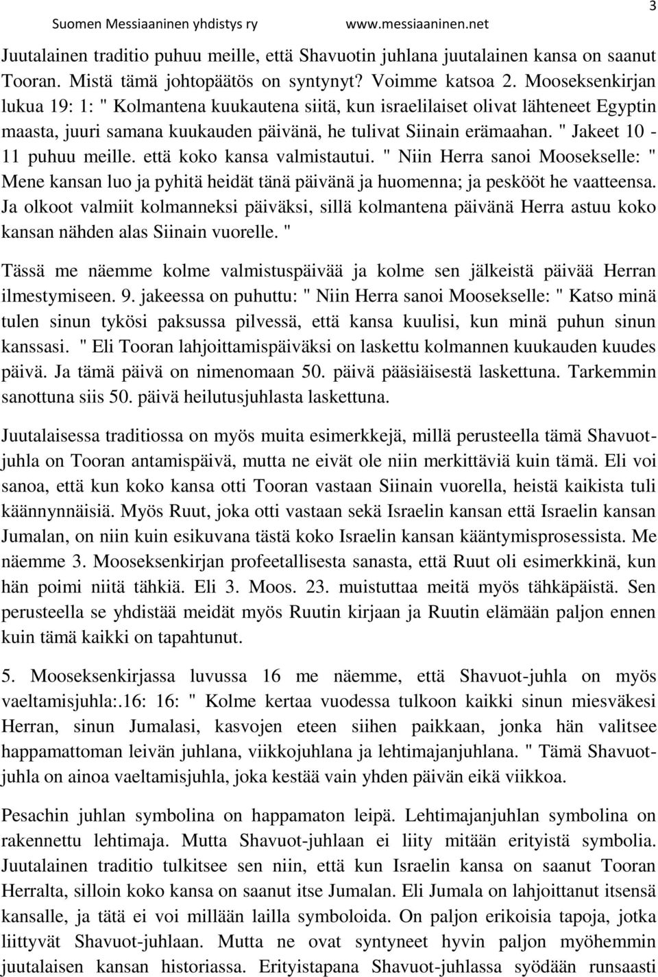 " Jakeet 10-11 puhuu meille. että koko kansa valmistautui. " Niin Herra sanoi Moosekselle: " Mene kansan luo ja pyhitä heidät tänä päivänä ja huomenna; ja peskööt he vaatteensa.