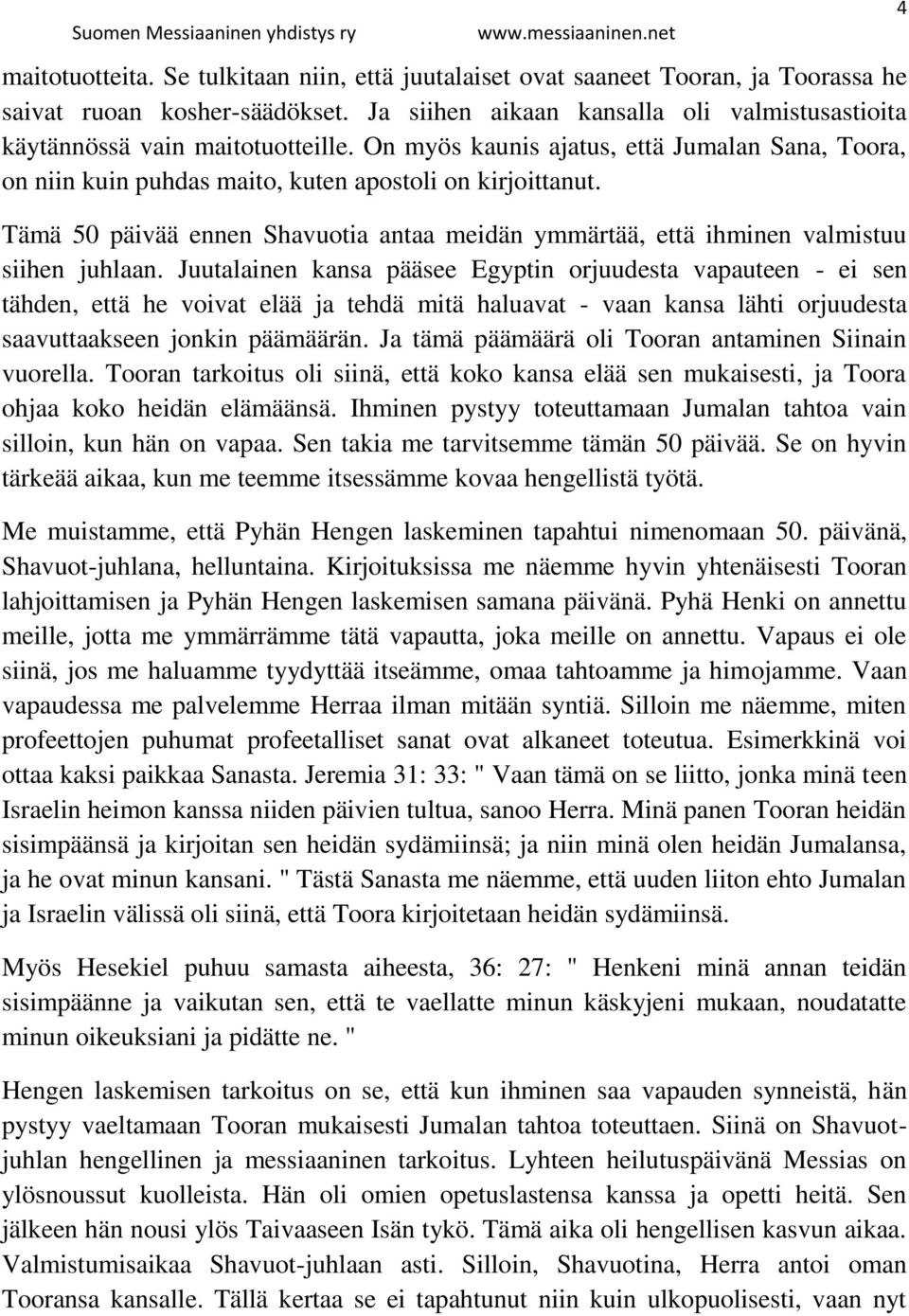 Juutalainen kansa pääsee Egyptin orjuudesta vapauteen - ei sen tähden, että he voivat elää ja tehdä mitä haluavat - vaan kansa lähti orjuudesta saavuttaakseen jonkin päämäärän.