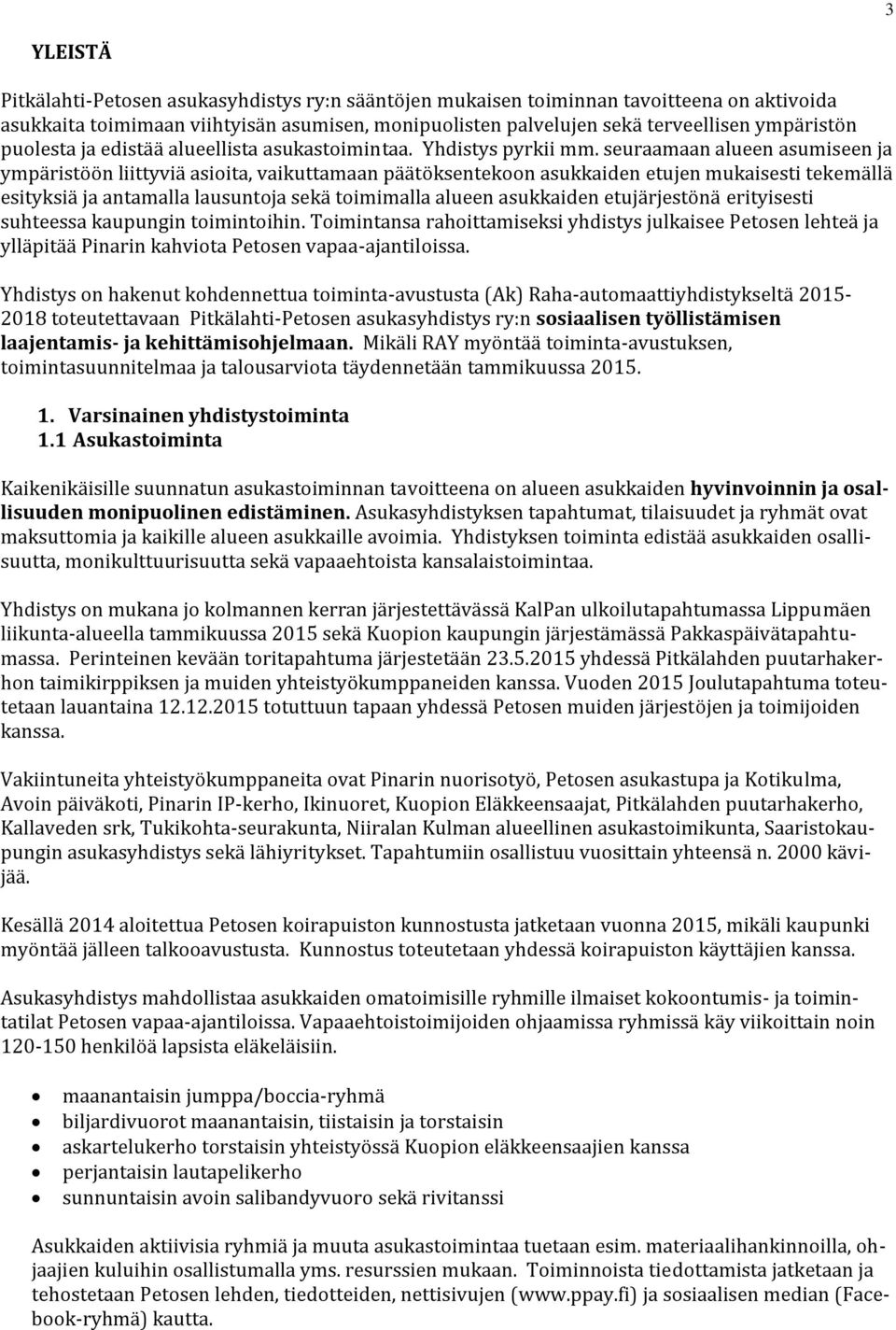 seuraamaan alueen asumiseen ja ympäristöön liittyviä asioita, vaikuttamaan päätöksentekoon asukkaiden etujen mukaisesti tekemällä esityksiä ja antamalla lausuntoja sekä toimimalla alueen asukkaiden