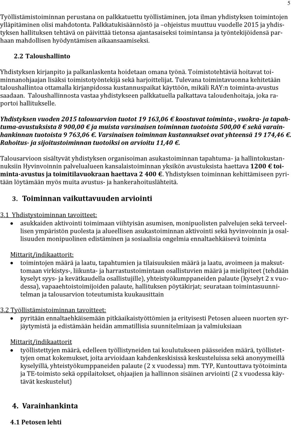 aikaansaamiseksi. 2.2 Taloushallinto Yhdistyksen kirjanpito ja palkanlaskenta hoidetaan omana työnä. Toimistotehtäviä hoitavat toiminnanohjaajan lisäksi toimistotyöntekijä sekä harjoittelijat.