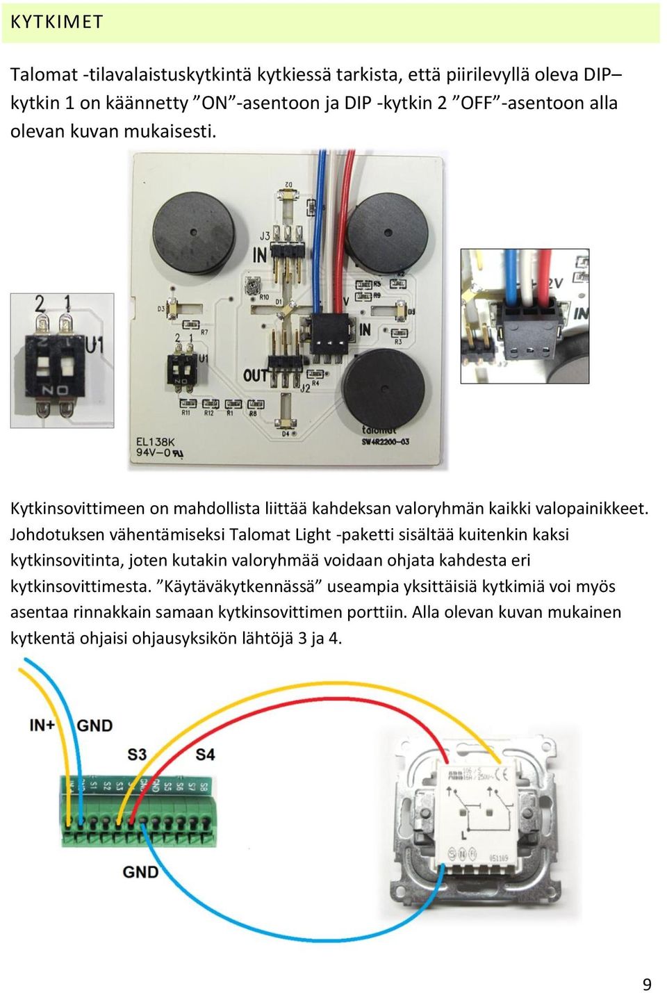 Johdotuksen vähentämiseksi Talomat Light -paketti sisältää kuitenkin kaksi kytkinsovitinta, joten kutakin valoryhmää voidaan ohjata kahdesta eri