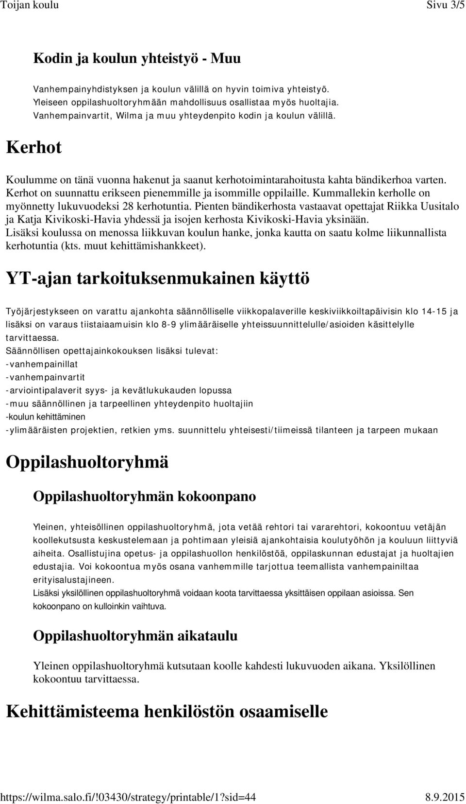 Kerhot on suunnattu erikseen pienemmille ja isommille oppilaille. Kummallekin kerholle on myönnetty lukuvuodeksi 28 kerhotuntia.