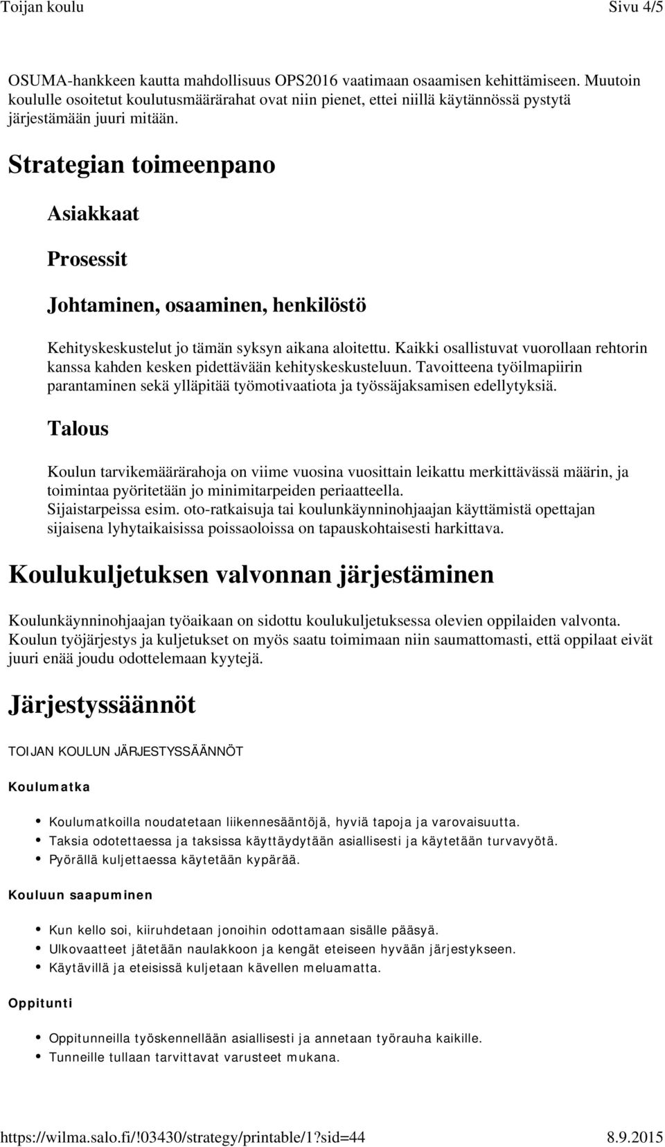 Strategian toimeenpano Asiakkaat Prosessit Johtaminen, osaaminen, henkilöstö Kehityskeskustelut jo tämän syksyn aikana aloitettu.