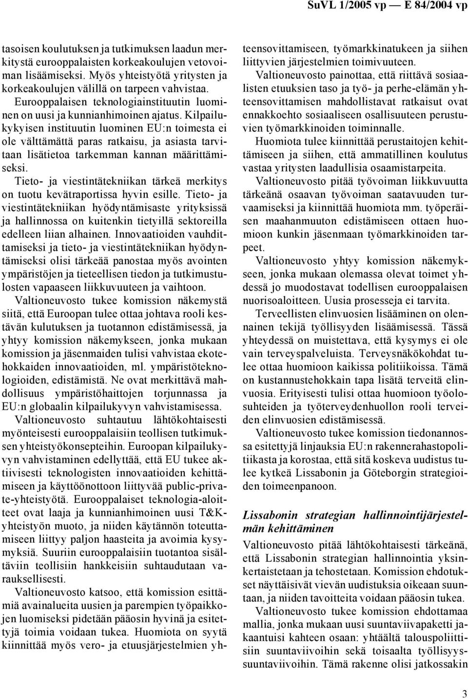 Kilpailukykyisen instituutin luominen EU:n toimesta ei ole välttämättä paras ratkaisu, ja asiasta tarvitaan lisätietoa tarkemman kannan määrittämiseksi.
